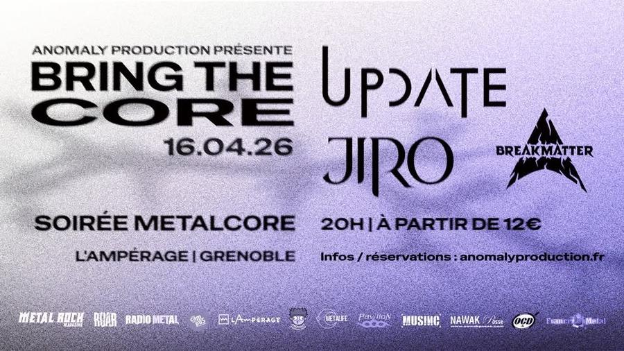 May be an image of text that says 'ANOMALY PRODUCTION PRESENTE BRING THE CORE UPDATE 16.04.26 JIRO BREAKMATTER 20HIAPARTIRDE12€ SOIREE OIRÉEMETALCORE L'AMPÉRAGEI L'AMPERAGEIGRENOBLE EIGRENOBLE METAL METALROCH ROCK #ARZIDE ROAR RADIOMETAL RADIO METAL Infos/ Infos/réservations ervations anomalyproduction.fr anomah จนร MLAMPERAGE DC 고코스 IMETALFE HavIoN Hay ปอ မတေ MUSING NAWAK OCD ramci Metal'