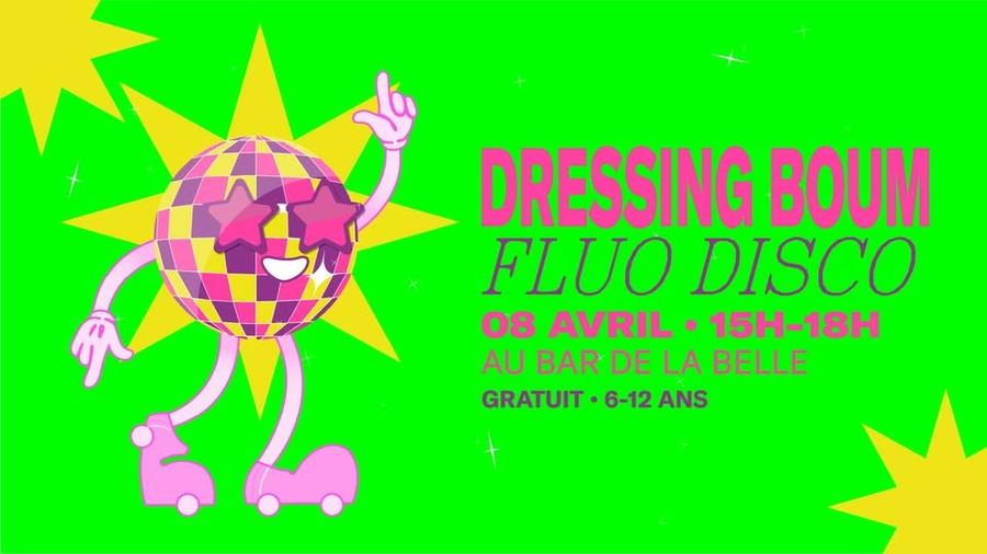 May be a graphic of text that says 'DRESSING BOUM FLUO DISCO 08 AVRIL 15H-18H AU BAR DE LA BELLE GRATUIT.6 6-12 ANS'